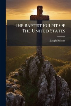 The Baptist Pulpit Of The United States - Belcher, Joseph