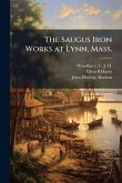 The Saugus Iron Works at Lynn, Mass. The Saugus Iron Works at Lynn, Mass.