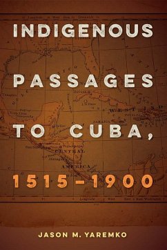 Indigenous Passages to Cuba, 1515-1900 (eBook, ePUB) - Yaremko, Jason M.