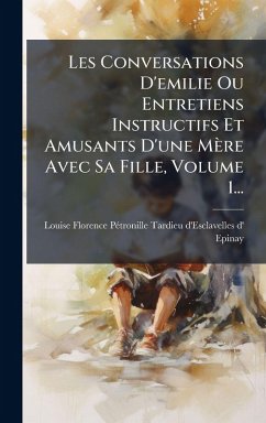 Les Conversations D'emilie Ou Entretiens Instructifs Et Amusants D'une Mère Avec Sa Fille, Volume 1...