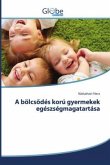 A bölcs¿dés korú gyermekek egészségmagatartása