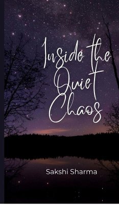 Inside The Quiet Chaos - Sakshi Sharma Inside The Quiet Chaos - Sakshi Sharma