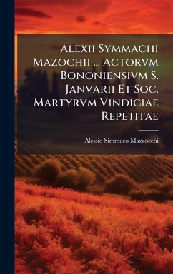 Alexii Symmachi Mazochii ... Actorvm Bononiensivm S. Janvarii Et Soc. Martyrvm Vindiciae Repetitae - Mazzocchi, Alessio Simmaco