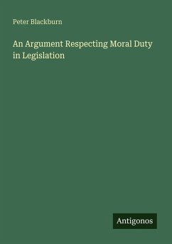 An Argument Respecting Moral Duty in Legislation - Blackburn, Peter
