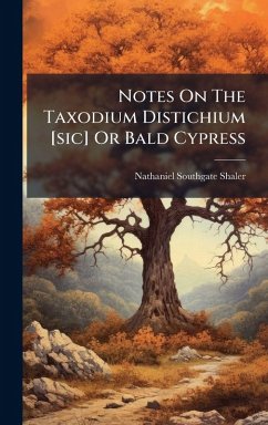Notes On The Taxodium Distichium [sic] Or Bald Cypress - Shaler, Nathaniel Southgate