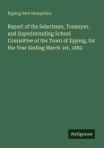 Report of the Selectmen, Treasurer, and Superintending School Committee of the Town of Epping, for the Year Ending March 1st, 1882