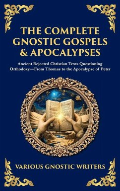 The Complete Gnostic Gospels & Apocalypses - Writers, Gnostic The Complete Gnostic Gospels & Apocalypses - Writers, Gnostic