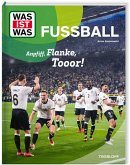 WAS IST WAS Fußball. Anpfiff, Flanke, Tooor! WAS IST WAS Fußball. Anpfiff, Flanke, Tooor!
