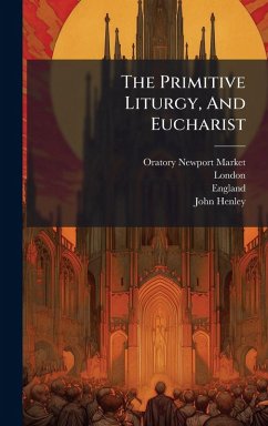 The Primitive Liturgy, And Eucharist - Market, Oratory (Newport; London; England)