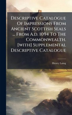 Cover Descriptive Catalogue Of Impressions From Ancient Scottish Seals ... From A.d. 1094 To The Commonwealth. [with] Supplemental Descriptive Catalogue