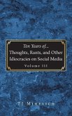 Ten Years of...Thoughts, Rants, and Other Idiocracies on Social Media Volume III