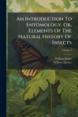 An Introduction To Entomology, Or, Elements Of The Natural History Of Insects An Introduction To Entomology, Or, Elements Of The Natural History Of Insects
