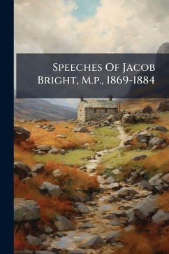 Speeches Of Jacob Bright, M.p., 1869-1884 - Anonymous