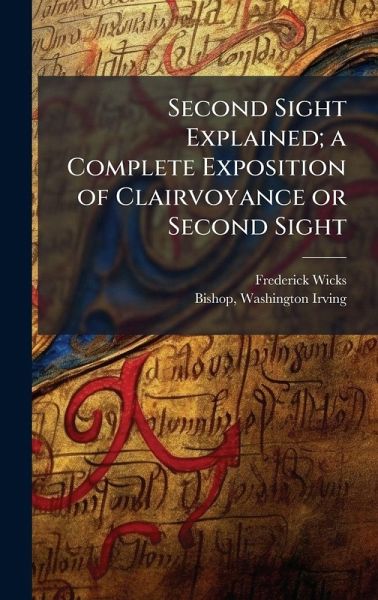 Second Sight Explained; a Complete Exposition of Clairvoyance or Second Sight Second Sight Explained; a Complete Exposition of Clairvoyance or Second Sight