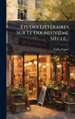 Ã‰tudes LittÃ(c)raires Sur Le Dix-neuvième Siècle... - Faguet, Ã&