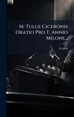 M. Tullii Ciceronis Oratio Pro T. Annio Milone... M. Tullii Ciceronis Oratio Pro T. Annio Milone...