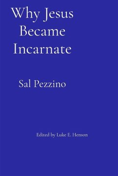 Why Jesus Became Incarnate - Pezzino, Sal Why Jesus Became Incarnate - Pezzino, Sal