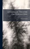 A Familiar Treatise On Perspective A Familiar Treatise On Perspective