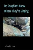 Do Songbirds Know Where They're Singing Do Songbirds Know Where They're Singing