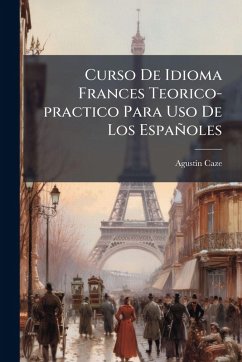 Curso De Idioma Frances Teorico-practico Para Uso De Los Españoles - Caze, Agustã-N