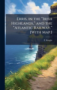 Cover Erris, in the â€œIrish Highlands, â€ and the â€œAtlantic Railway.â€ [With Map.]