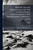 Report On The Proceedings Of The United States Expedition To Lady Franklin Bay, Grinnell Land
