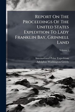 Report On The Proceedings Of The United States Expedition To Lady Franklin Bay, Grinnell Land - Expedition, International Polar