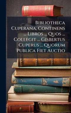 Cover Bibliotheca Cuperana, Continens ... Libros ... Quos ... Collegit ... Gisbertus Cuperus ... Quorum Publica Fiet Auctio