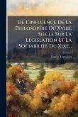 De L'influence De La Philosophie Du Xviiie Siècle Sur La LÃ(c)gislation Et La SociabilitÃ(c) Du Xixe...