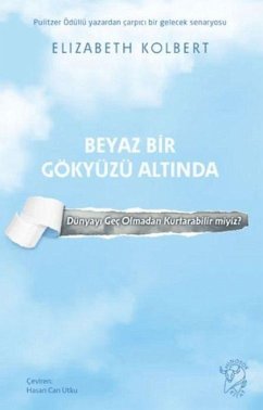 Beyaz Bir Gökyüzü Altinda - Dünyayi Gec Olmadan Kurtarabilir miyiz - Kolbert, Elizabeth Beyaz Bir Gökyüzü Altinda - Dünyayi Gec Olmadan Kurtarabilir miyiz - Kolbert, Elizabeth