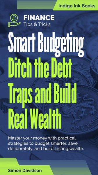 Smart Budgeting. Ditch the Debt Traps and Build Real Wealth (eBook, ePUB) Smart Budgeting. Ditch the Debt Traps and Build Real Wealth (eBook, ePUB)