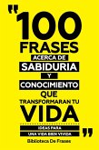 100 Frases Acerca De Sabiduria Y Conocimiento Que Transformaran Tu Vida (eBook, ePUB)