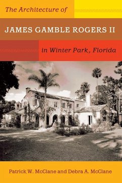 The Architecture of James Gamble Rogers II in Winter Park, Florida (eBook, ePUB) - McClane, Patrick W.; McClane, Debra A. The Architecture of James Gamble Rogers II in Winter Park, Florida (eBook, ePUB) - McClane, Patrick W.; McClane, Debra A.
