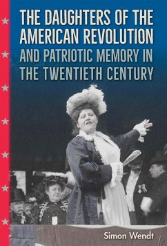 The Daughters of the American Revolution and Patriotic Memory in the Twentieth Century (eBook, PDF) - Wendt, Simon