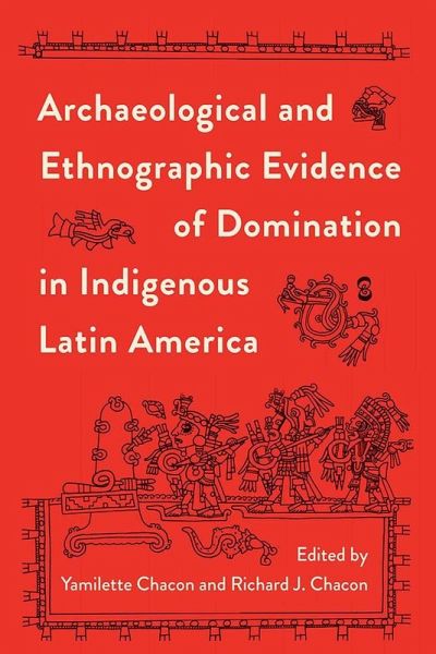 Archaeological and Ethnographic Evidence of Domination in Indigenous Latin America (eBook, PDF) Archaeological and Ethnographic Evidence of Domination in Indigenous Latin America (eBook, PDF)