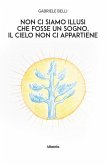 Non ci siamo illusi che fosse un sogno, il cielo non ci appartiene (eBook, ePUB)