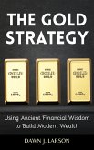 The Gold Strategy: Using Ancient Financial Wisdom to Build Modern Wealth (eBook, ePUB) The Gold Strategy: Using Ancient Financial Wisdom to Build Modern Wealth (eBook, ePUB)