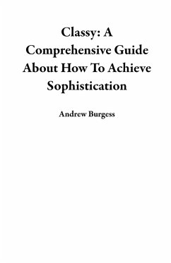 Cover Classy: A Comprehensive Guide About How To Achieve Sophistication (eBook, ePUB)