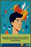 Aumenta tu Concentración en 3 Pasos: Técnicas para mejorar el enfoque y la productividad (Desarrollo Personal) (eBook, ePUB)