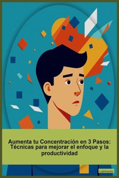 Aumenta tu Concentración en 3 Pasos: Técnicas para mejorar el enfoque y la productividad (Desarrollo Personal) (eBook, ePUB) - Lebihanto