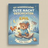 101 Wunderschöne Gutenachtgeschichten mit Emil als Hauptfigur (eBook, ePUB) 101 Wunderschöne Gutenachtgeschichten mit Emil als Hauptfigur (eBook, ePUB)