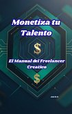 "Monetiza tu Talento: El Manual del Freelancer Creativo" (eBook, ePUB)