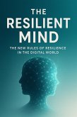 The Resilient Mind - The New Rules of Resilience in the Digital World (eBook, ePUB) The Resilient Mind - The New Rules of Resilience in the Digital World (eBook, ePUB)