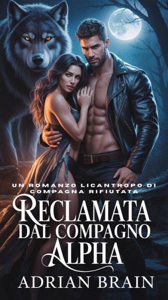 Reclamata dal Compagno Alpha: Un Romanzo Licantropo di Compagna Rifiutata (eBook, ePUB) Reclamata dal Compagno Alpha: Un Romanzo Licantropo di Compagna Rifiutata (eBook, ePUB)