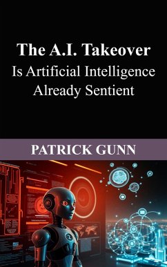 Cover The A.I. Takeover Is Artificial Intelligence Already Sentient (eBook, ePUB)
