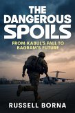 The Dangerous Spoils: From Kabul's Fall to Bagram's Future (eBook, ePUB) The Dangerous Spoils: From Kabul's Fall to Bagram's Future (eBook, ePUB)