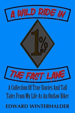 Cover A Wild Ride In The Fast Lane: A Collection Of True Stories And Tall Tales From My Life As An Outlaw Biker (eBook, ePUB)