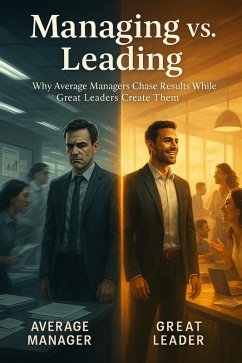 Cover Managing vs. Leading - Why Average Managers Chase Results While Great Managers Create Them (eBook, ePUB)