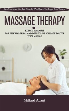 Cover Massage Therapy: Stop Muscle and Joint Pain Naturally With Easy to Use Trigger Point Therapy (Exercise Manual for Self Myofacial and Deep Tissue Massage to Stop Your Muscle) (eBook, ePUB)