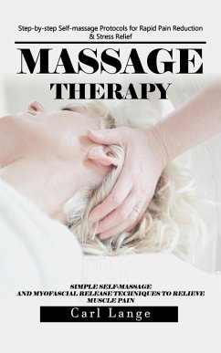 Cover Massage Therapy: Step-by-step Self-massage Protocols for Rapid Pain Reduction & Stress Relief (Simple Self-massage and Myofascial Release Techniques to Relieve Muscle Pain) (eBook, ePUB)